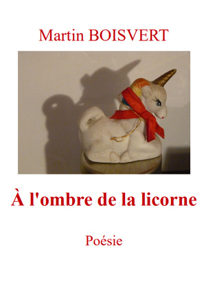 &Agrave; l'ombre de la licorne - Po&eacute;sie - Martin Boisvert